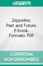 Zeppelins: Past and Future. E-book. Formato PDF ebook di Edwin Campbell