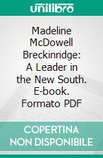 Madeline McDowell Breckinridge: A Leader in the New South. E-book. Formato PDF ebook di Sophonisba Preston Breckinridge