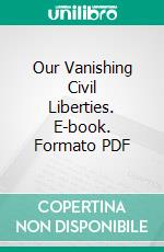 Our Vanishing Civil Liberties. E-book. Formato PDF ebook