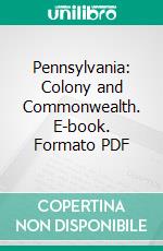 Pennsylvania: Colony and Commonwealth. E-book. Formato PDF ebook