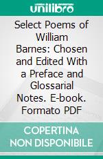 Select Poems of William Barnes: Chosen and Edited With a Preface and Glossarial Notes. E-book. Formato PDF ebook