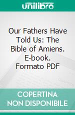 Our Fathers Have Told Us: The Bible of Amiens. E-book. Formato PDF ebook di John Ruskin