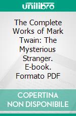 The Complete Works of Mark Twain: The Mysterious Stranger. E-book. Formato PDF ebook