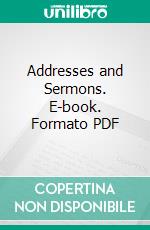 Addresses and Sermons. E-book. Formato PDF ebook