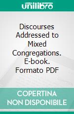 Discourses Addressed to Mixed Congregations. E-book. Formato PDF ebook