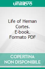 Life of Hernan Cortes. E-book. Formato PDF ebook di Don Telesforo de Trueba Y. Cosio