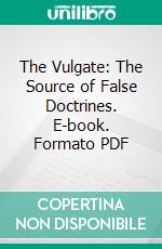 The Vulgate: The Source of False Doctrines. E-book. Formato PDF ebook