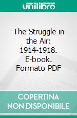 The Struggle in the Air: 1914-1918. E-book. Formato PDF ebook di Charles C. Turner