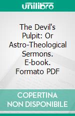 The Devil's Pulpit: Or Astro-Theological Sermons. E-book. Formato PDF ebook