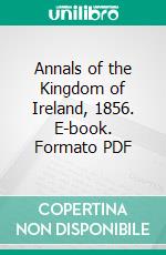 Annals of the Kingdom of Ireland, 1856. E-book. Formato PDF ebook di O'clery