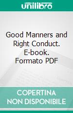 Good Manners and Right Conduct. E-book. Formato PDF ebook
