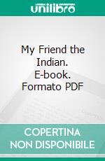 My Friend the Indian. E-book. Formato PDF