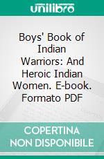 Boys' Book of Indian Warriors: And Heroic Indian Women. E-book. Formato PDF