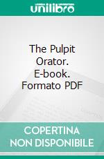 The Pulpit Orator. E-book. Formato PDF ebook di Johann Evangelist Zollner