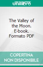 The Valley of the Moon. E-book. Formato PDF ebook