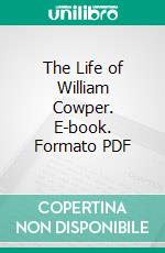 The Life of William Cowper. E-book. Formato PDF ebook di Thomas Wright