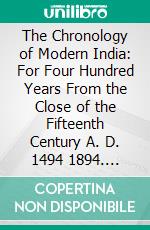 The Chronology of Modern India: For Four Hundred Years From the Close of the Fifteenth Century A. D. 1494 1894. E-book. Formato PDF ebook