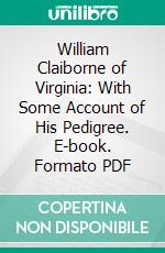 William Claiborne of Virginia: With Some Account of His Pedigree. E-book. Formato PDF ebook