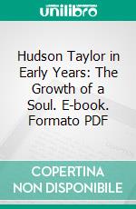 Hudson Taylor in Early Years: The Growth of a Soul. E-book. Formato PDF ebook di Mrs. Howard Taylor