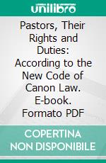 Pastors, Their Rights and Duties: According to the New Code of Canon Law. E-book. Formato PDF ebook