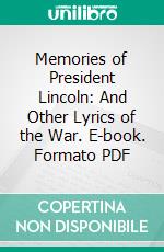 Memories of President Lincoln: And Other Lyrics of the War. E-book. Formato PDF ebook di Walt Whitman