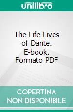 The Life Lives of Dante. E-book. Formato PDF ebook