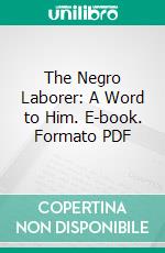 The Negro Laborer: A Word to Him. E-book. Formato PDF