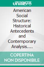 American Social Structure: Historical Antecedents and Contemporary Analysis. E-book. Formato PDF