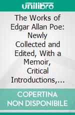 The Works of Edgar Allan Poe: Newly Collected and Edited, With a Memoir, Critical Introductions, and Notes. E-book. Formato PDF ebook di Edgar Allan Poe