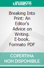 Breaking Into Print: An Editor's Advice on Writing. E-book. Formato PDF ebook