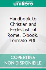 Handbook to Christian and Ecclesiastical Rome. E-book. Formato PDF ebook