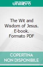 The Wit and Wisdom of Jesus. E-book. Formato PDF ebook di George Wright Buckley