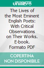 The Lives of the Most Eminent English Poets: With Critical Observations on Their Works. E-book. Formato PDF ebook