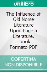 The Influence of Old Norse Literature Upon English Literature. E-book. Formato PDF ebook