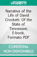 Narrative of the Life of David Crockett: Of the State of Tennessee. E-book. Formato PDF ebook