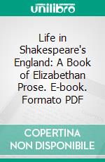 Life in Shakespeare's England: A Book of Elizabethan Prose. E-book. Formato PDF ebook