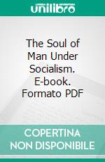 The Soul of Man Under Socialism. E-book. Formato PDF ebook di Oscar Wilde