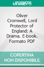 Oliver Cromwell, Lord Protector of England: A Drama. E-book. Formato PDF ebook di Thomas Nield