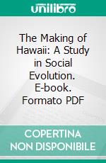 The Making of Hawaii: A Study in Social Evolution. E-book. Formato PDF