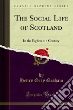 The Social Life of Scotland: In the Eighteenth Century. E-book. Formato PDF ebook