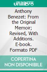 Anthony Benezet: From the Original Memoir; Revised, With Additions. E-book. Formato PDF