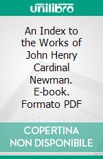 An Index to the Works of John Henry Cardinal Newman. E-book. Formato PDF ebook