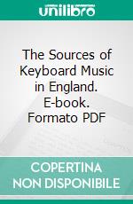 The Sources of Keyboard Music in England. E-book. Formato PDF ebook