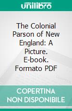 The Colonial Parson of New England: A Picture. E-book. Formato PDF