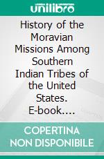 History of the Moravian Missions Among Southern Indian Tribes of the United States. E-book. Formato PDF ebook