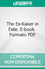 The Ex-Kaiser in Exile. E-book. Formato PDF ebook