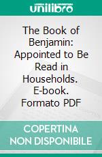 The Book of Benjamin: Appointed to Be Read in Households. E-book. Formato PDF ebook