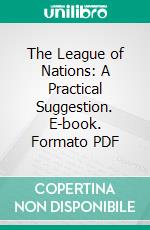The League of Nations: A Practical Suggestion. E-book. Formato PDF ebook