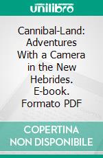 Cannibal-Land: Adventures With a Camera in the New Hebrides. E-book. Formato PDF