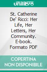 St. Catherine De' Ricci: Her Life, Her Letters, Her Community. E-book. Formato PDF ebook